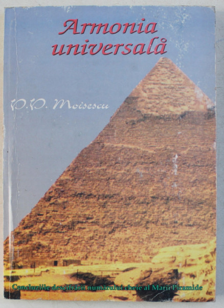 ARMONIA UNIVERSALA  - CONCLUZIILE DESCIFRARII NUMARULUI CHEIE AL MARII PIRAMIDE  de V.V. MOISESCU , 1997