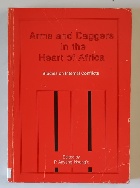 ARMS AND DAGGERS IN THE HEART OF AFRICA , STUDIES IN INTERNAL  CONFLICTS , edited by P. ANYANG ' NYONG ' O , 1993