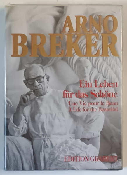 ARNO BREKER , EIN LEBEN FUR DAS SCHONE (  O VIATA PENTRU FRUMOS  ) , ALBUM DE ARTA CU TEXT IN GERMANA , FRNCEZA SI ENGLEZA , 1996