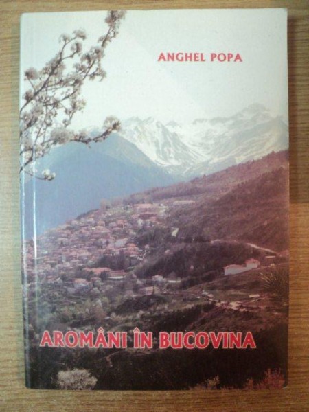 AROMANI IN BUCOVINA de ANGHEL POPA , Campulung Moldovenesc 2000