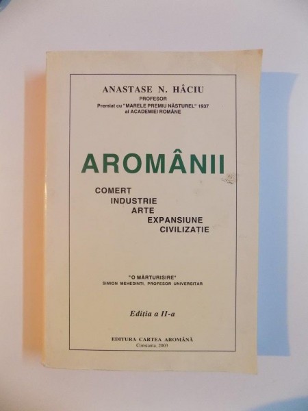 AROMANII , COMERT , INDUSTRIE , ARTE , EXPANSIUNE , CIVILIZATIE de ANASTASE N. HACIU EDITIA A II A 2003