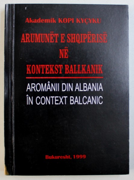 AROMANII DIN ALBANIA IN CONTEXT BALCANIC de KOPI KYCYKU , EDITIE IN ROMANA - ALBANEZA , 1999