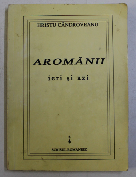AROMANII IERI SI AZI de HRISTU CANDROVEANU , 1995 , DEDICATIE*