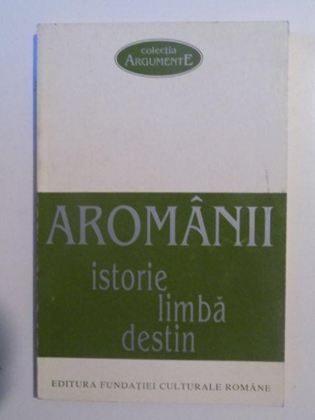 AROMANII . ISTORIE , LIMBA , DESTIN de NEAGU DJUVARA , 1996