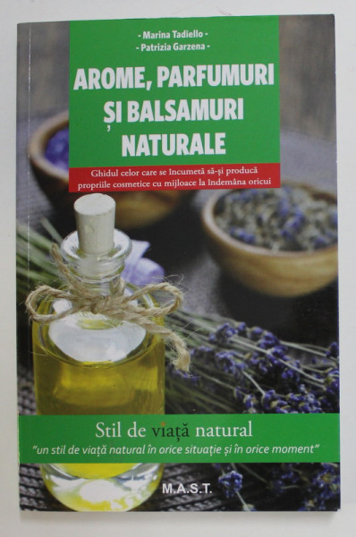 AROME , PAFUMURI SI BALSAMURI NATURALE de MARINA TADIELLO si PATRIZIA GARZENA , 2017
