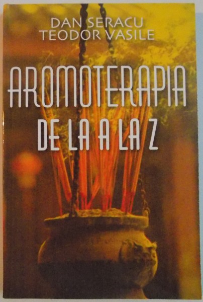 AROMOTERAPIA DE LA A LA Z de DAN SERACU si TEODOR VASILE