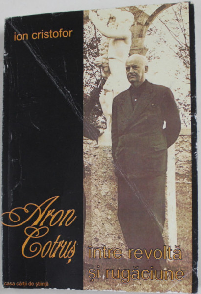 ARON COTRUS , INTRE REVOLTA SI RUGACIUNE de ION CRISTOFOR , 2003 , PREZINTA HALOURI DE APA