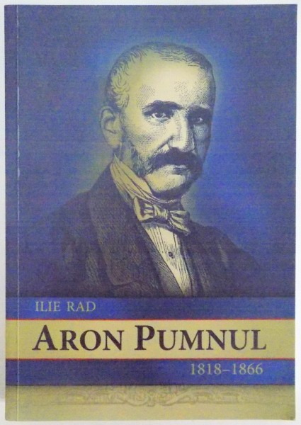 ARON PUMNUL (1818 - 1866) , ED. a - II - a REVIZUITA SI ADAUGITA de ILIE RAD , 2016