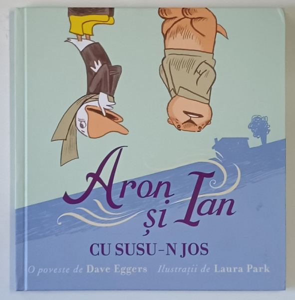 ARON SI IAN CU SUSU - N JOS , ilustratii de LAURA PARK , o poveste de DAVE EGGERS , 2021
