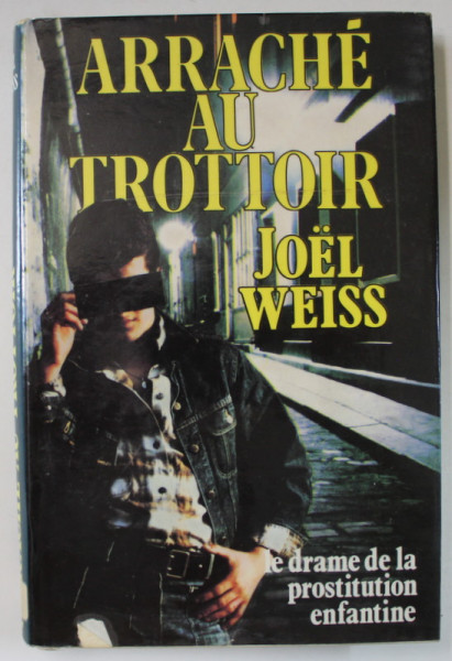 ARRACHE AU TROTTOIR par JOEL WEISS , LE DRAME DE LA PROSTITUTION ENFANTINE , 1986