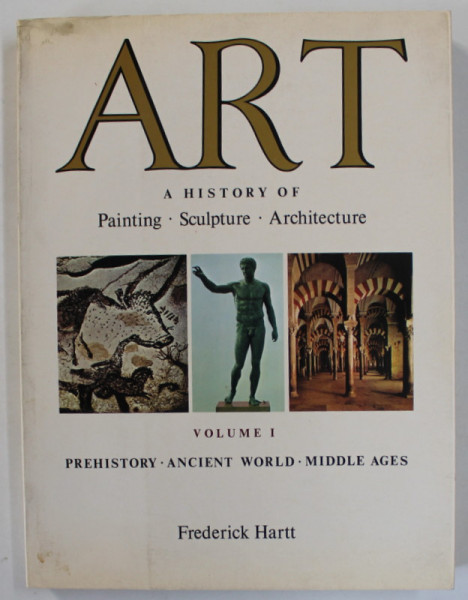 ART , A HISTORY OF PAINTING , SCULPTURE , ARCHITECTURE , VOLUME I : PREHISTORY , ANCIENT WORLD , MIDDLE AGES by FREDERICK HARTT , 1976