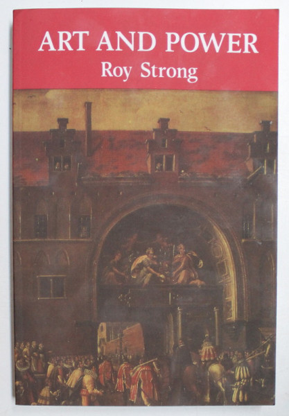 ART AND POWER RENAISSANCE FESTIVALS 1450-1650 by ROY STRONG , 1999