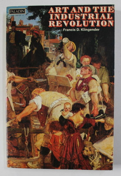 ART AND THE INDUSTRIAL REVOLUTION by FRANCIS D. KLINGENDER , 1972