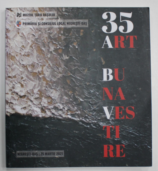 ART BUNAVESTIRE XXXV , RETROSPECTIVA 1987 -2021 MUZEUL TARII OASULUI , 25 MARTIE 2021