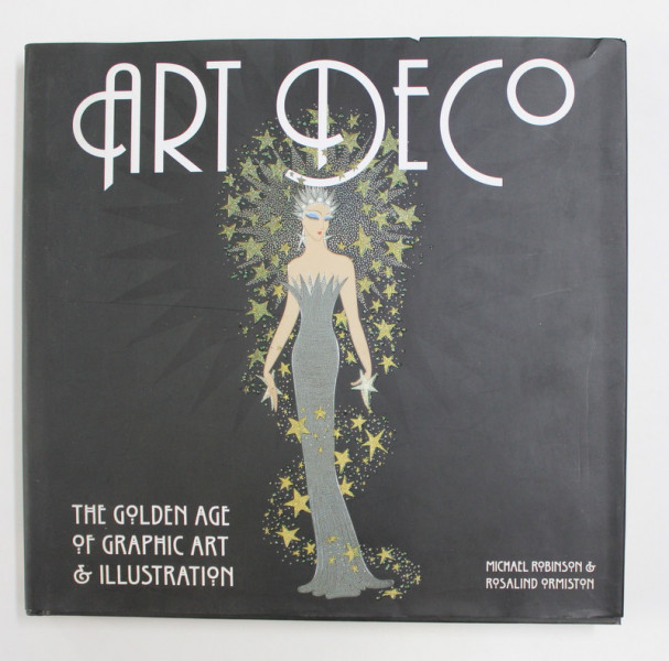 ART DECO: THE GOLDEN AGE OF GRAPHIC ART AND ILLUSTRATION by MICHAEL ROBINSON / ROSALIND ORMISTON , 2013
