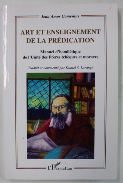 ART ET ENSEIGNEMENT DE LA PREDICATION , MANUEL D ' HOMILETIQUE ..par JEAN AMOS COMENIUS ( 1592 -1670 )  , APARUTA 2006
