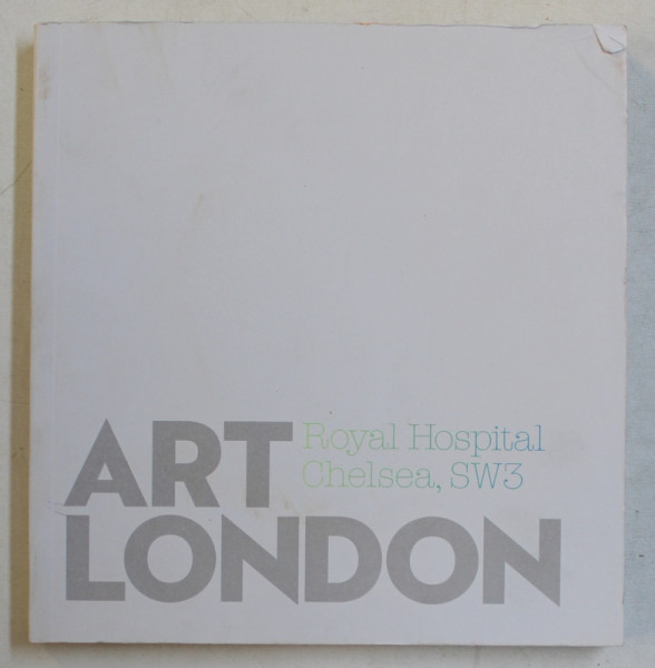 ART LONDON  - ROYAL HOSPITAL CHELSEA , SW 3 , CATALOG DE EXPOZITIE , 2006