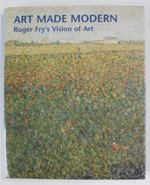 ART MADE MODERN , ROGER FRY 'S VISION ON ART , edited by CHRISTOPHER GREEN , 1999