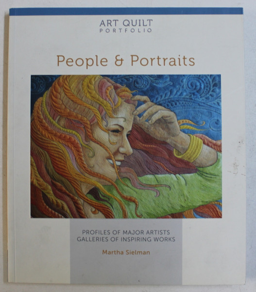 ART QUILT POTOFOLIO - PEOPLE and PORTRAITS  - PROFILES OF MAJOR ARTISTS GALLERIES OF INSPIRING WORKS by MARTHA SIELMAN , 2013