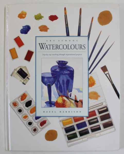 ART SCHOOL WATERCOLOURS  , STEP - BY - STEP TEACHING THROUGH INSPIRATIONAL  PROJECTS by HAZEL HARRISON , 1996