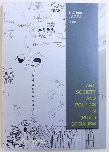 ART , SOCIETY AND POLITICS IN ( POST ) SOCIALISM by ANDREEA  LAZEA , 2015