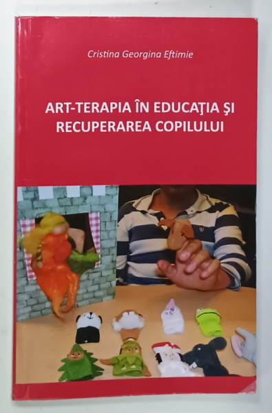 ART  - TERAPIA IN EDUCATIA SI RECUPERAREA COPILULUI de CRISTINA  GEORGINA  EFTIMIE , 2017 , DEDICATIE *