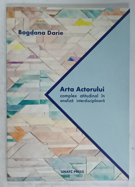 ARTA ACTORULUI , COMPLEX ATITUDINAL IN ANALIZA INTERDISCIPLINARA de BOGDANA  DARIE , 2018