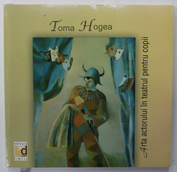 ARTA ACTORULUI IN TEATRUL PENTRU COPII de TOMA HOGEA , 2007 , CD INCLUS * ,  DEDICATIE *