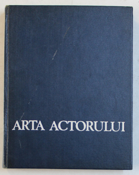 ARTA ACTORULUI  - MANUAL PENTRU UZUL STUDENTILOR DIN ANUL I , SECTIA DE ARTA DRAMATICA de GEORGE DEM . LONGHIN ...VASILE MOISESCU , 1970