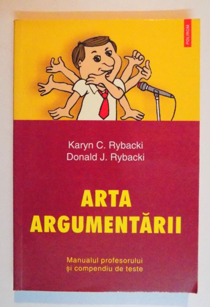 ARTA ARGUMENTARII , MANUALUL PROFESORULUI SI COMPENDIU DE TESTE de KARYN C. RYBACKI , DONALD J. RYBACKI , 2005