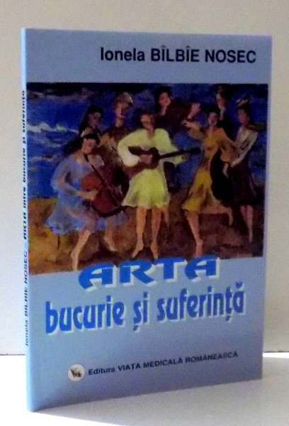 ARTA , BUCURIE SI SUFERINTA de IONELA BILBIE NOSEC , 2005