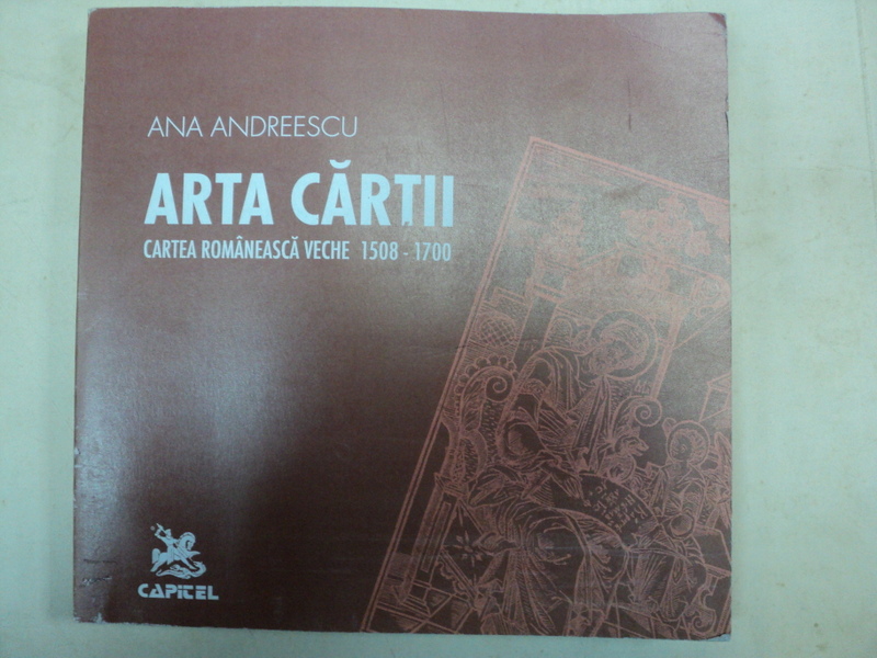 ARTA CARTII.CARTEA ROMANEASCA VECHE 1508-1700-ANA ANDREESCU