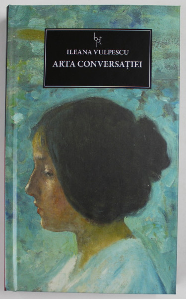 ARTA CONVERSATIEI de ILEANA VULPESCU , 2014 *COLECTIA JURNALUL NATIONAL