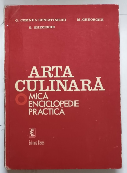 ARTA CULINARA , MICA ENCICLOPEDIE PRACTICA de M. GHEORGHE , G. GHEORGHE , G. COMNEA SENIATINSCHI , 1982 *COTOR INTARIT CU SCOCI