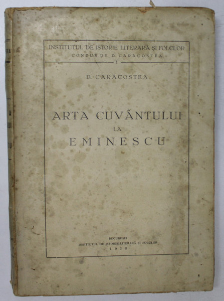 ARTA CUVANTULUI LA EMINESCU-D. CARACOSTEA  BUCURESTI 1938 , PREZINTA HALOURI DE APA