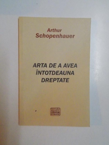 ARTA DE A AVEA INTOTDEAUNA DREPTATE de ARTHUR SCHOPENHAUER , 2010