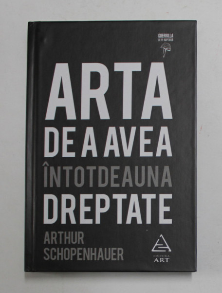 ARTA DE A AVEA INTOTDEAUNA DREPTATE de ARTHUR SCHOPENHAUER , 2015