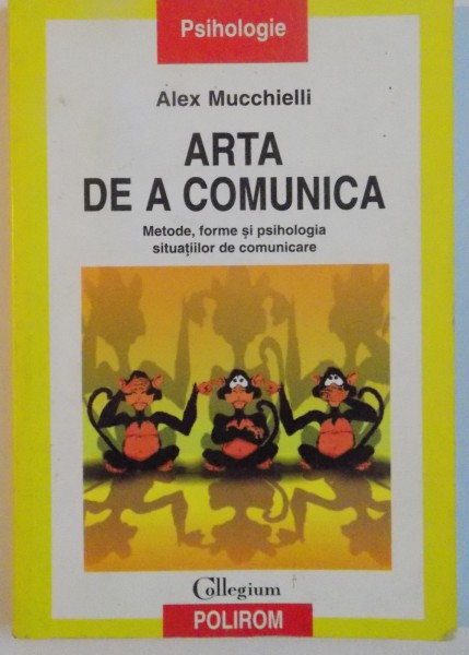 ARTA DE A COMUNICA , METODE , FORME SI PSIHOLOGIA SITUATIILOR DE COMUNICARE , 2005