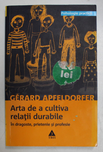 ARTA DE A CULTIVA RELATII DURABILE IN DRAGOSTE, PRIETENIE SI PROFESIE de GERARD APFELDORFER, 2007