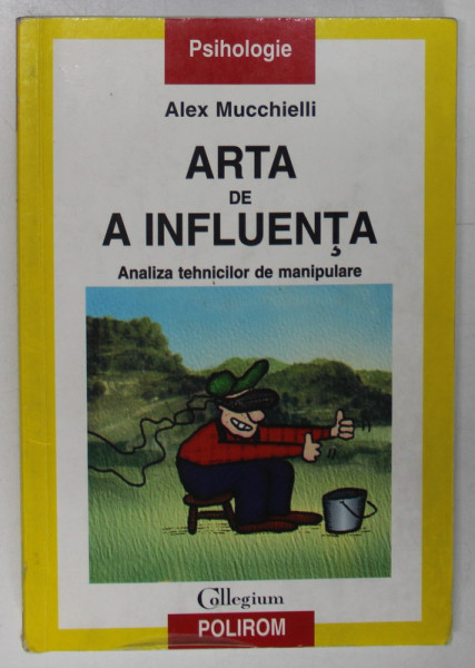 ARTA DE A INFLUENTA , ANALIZA TEHNICILOR DE MANIPULARE de ALEX MUCCHIELLI , 2002