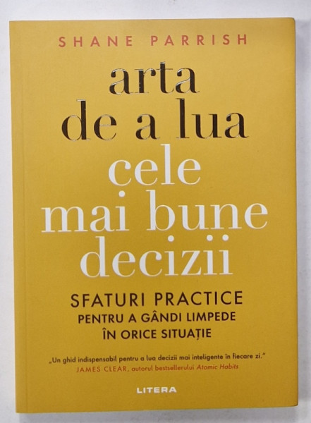 ARTA DE A LUA CELE MAI BUNE DECIZII , SFATURI PRACTICE PENTRU A GANDI LIMPEDE IN ORICE SITUATIE de SHANE PARRISH , 2023