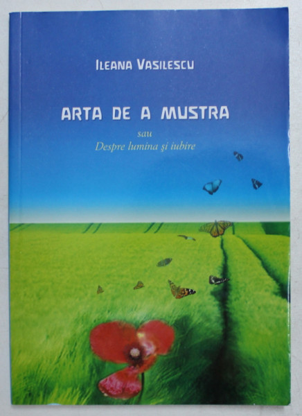 ARTA DE A MUSTRA SAU DESPRE LUMINA SI IUBIRE de ILEANA VASILESCU , 2014