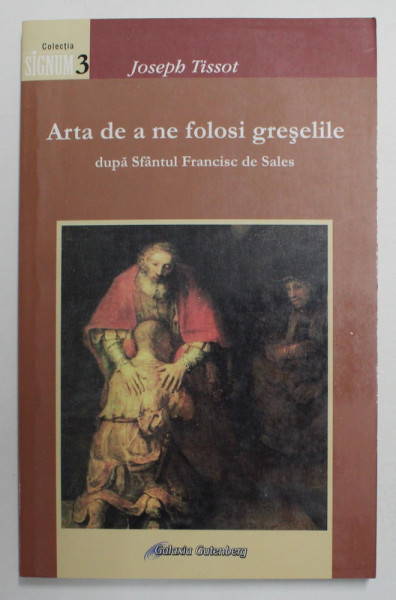ARTA DE A NE FOLOSI GRESELILE - DUPA SFANTUL FRANCISC DE SALES de JOSEPH TISSOT , 2008