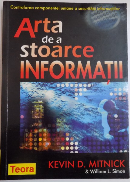 ARTA DE A STOARCE INFORMATII , CONTROLAREA COMPONENTEI UMANE A SECURITATII INFORMATIILOR de KEVIN D. MITNICK & WILLIAM L. SIMON , 2005
