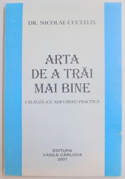 ARTA DE A TRAI MAI BINE , CALAUZA CU ADEVARAT PRACTICA de NICOLAE CUCLELIS , 2001