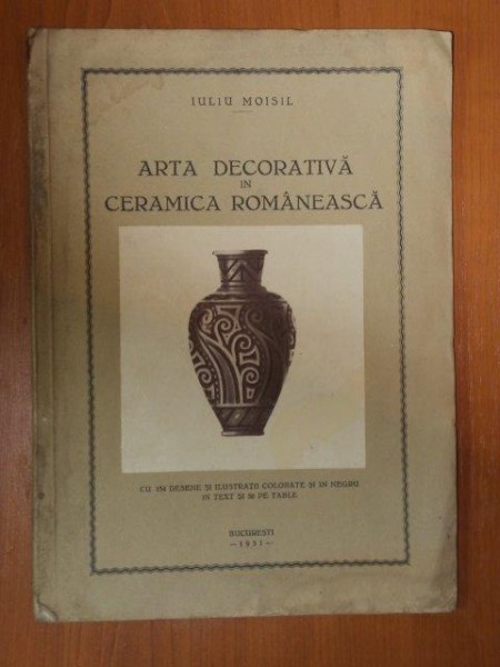 ARTA DECORATIVA IN CERAMICA ROMANEASCA de IULIU MOISIL ,1931