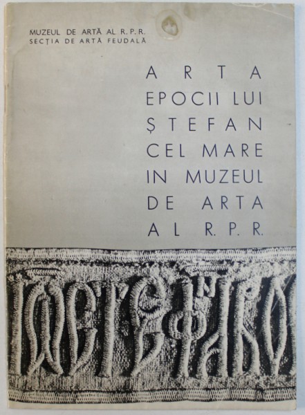 ARTA EPOCII LUI STEFAN CEL MARE IN MUZEUL DE ARTA AL R.P.R. , text de IOANA LAZAROVICI , imagini de IRINA GHINDALI , EDITIE IN ROMANA  - RUSA - FRANCEZA , 1962