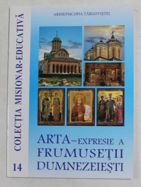 ARTA - EXPRESIE A FRUMUSETII DUMNEZEIESTI , COLECTIA MISIONAR - EDUCATIVA , NR. 14 , 2017
