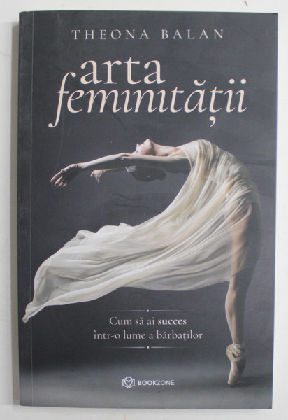 ARTA  FEMINITATII de THEONA BALAN , CUM SA SUCCES INTR- O LUME A BARBATILOR , 2021