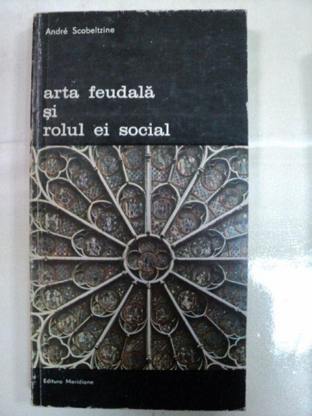 ARTA  FEUDALA SI ROLUL EI SOCIAL -Andre Scobeltzine Buc.1979